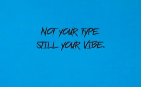Not your type still your vibe